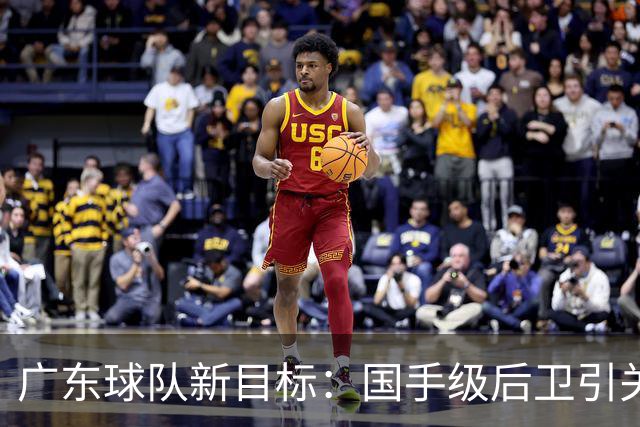 广东球队新目标：国手级后卫引关注，外界称其为加强版徐杰